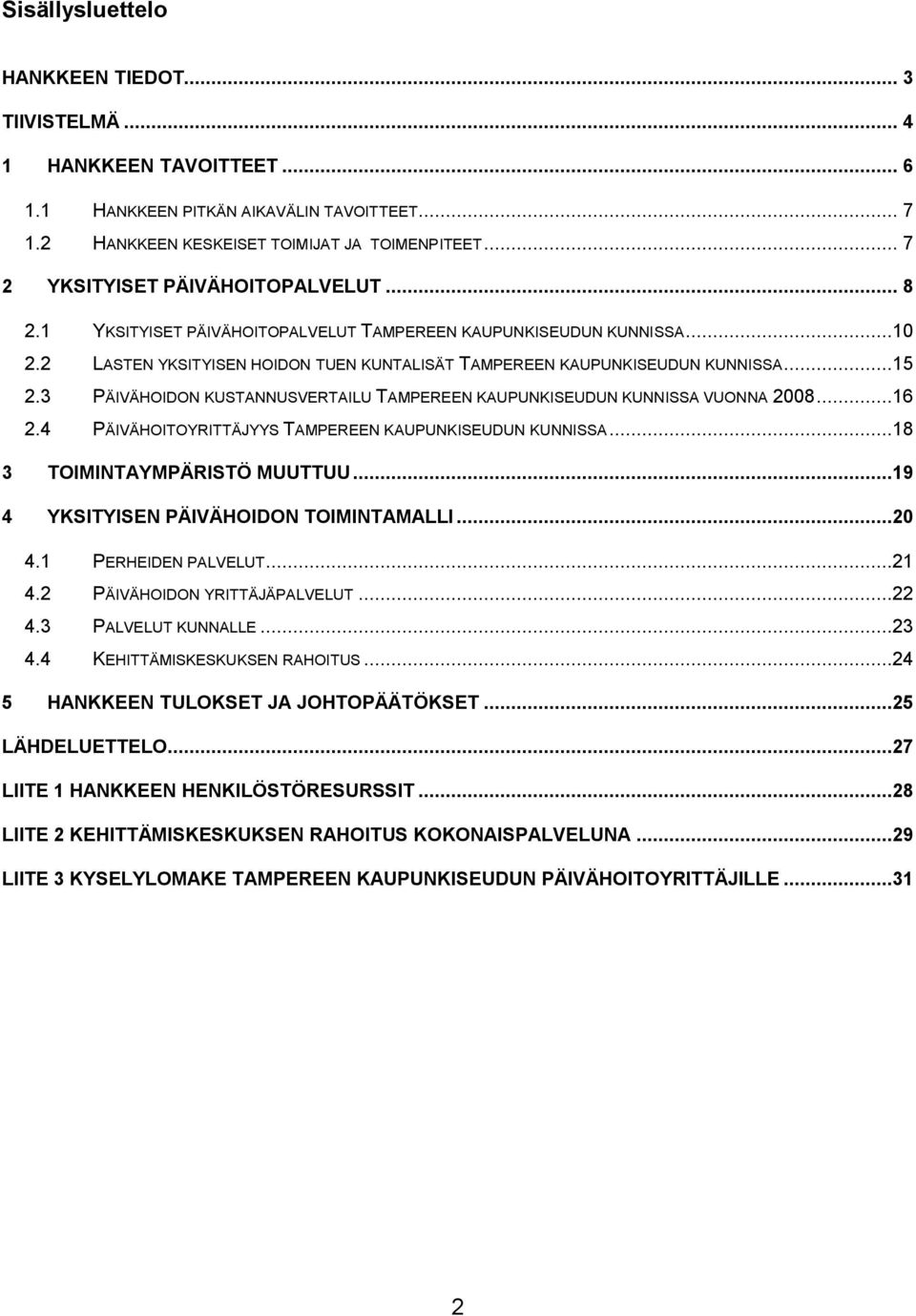 3 PÄIVÄHOIDON KUSTANNUSVERTAILU TAMPEREEN KAUPUNKISEUDUN KUNNISSA VUONNA 2008...16 2.4 PÄIVÄHOITOYRITTÄJYYS TAMPEREEN KAUPUNKISEUDUN KUNNISSA...18 3 TOIMINTAYMPÄRISTÖ MUUTTUU.