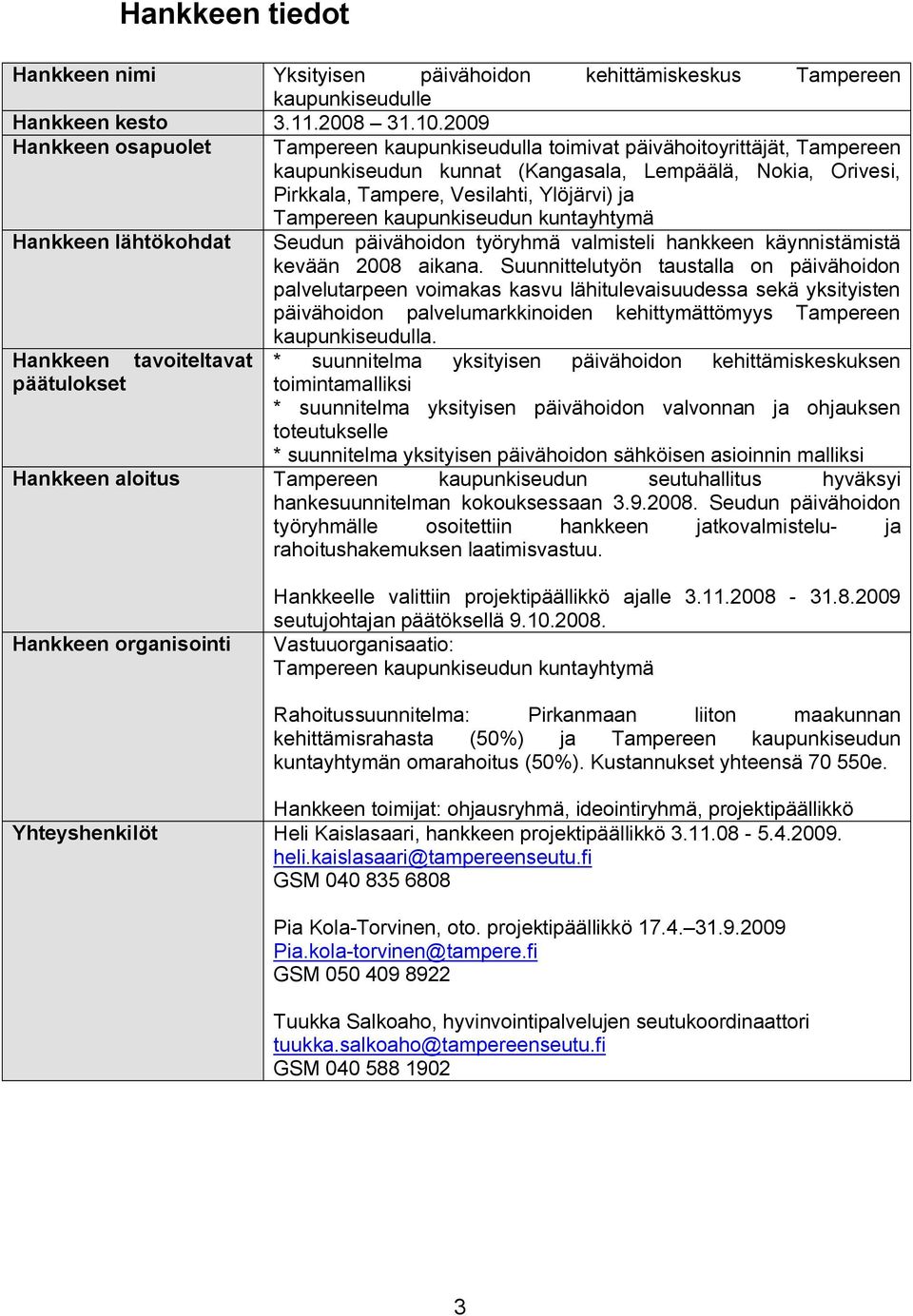 Tampereen kaupunkiseudun kuntayhtymä Hankkeen lähtökohdat Seudun päivähoidon työryhmä valmisteli hankkeen käynnistämistä kevään 2008 aikana.