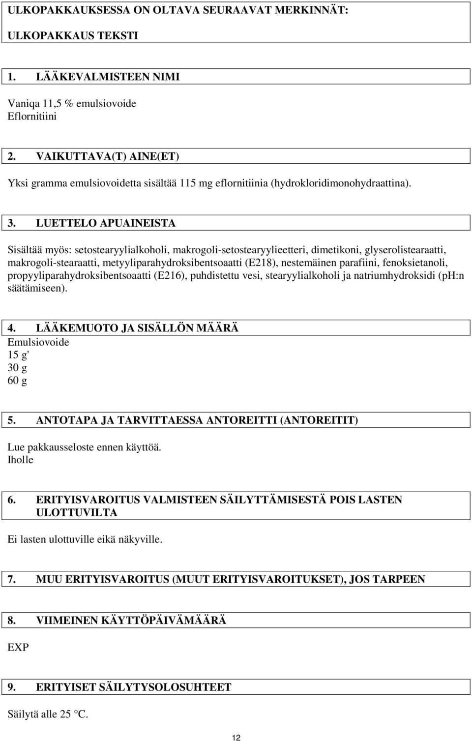 LUETTELO APUAINEISTA Sisältää myös: setstearyylialkhli, makrgli-setstearyylieetteri, dimetikni, glyserlistearaatti, makrgli-stearaatti, metyyliparahydrksibentsaatti (E218), nestemäinen parafiini,