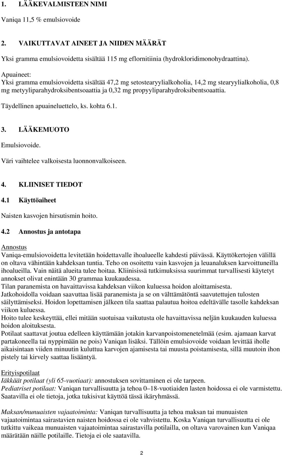 Täydellinen apuaineluettel, ks. khta 6.1. 3. LÄÄKEMUOTO Emulsivide. Väri vaihtelee valkisesta lunnnvalkiseen. 4.