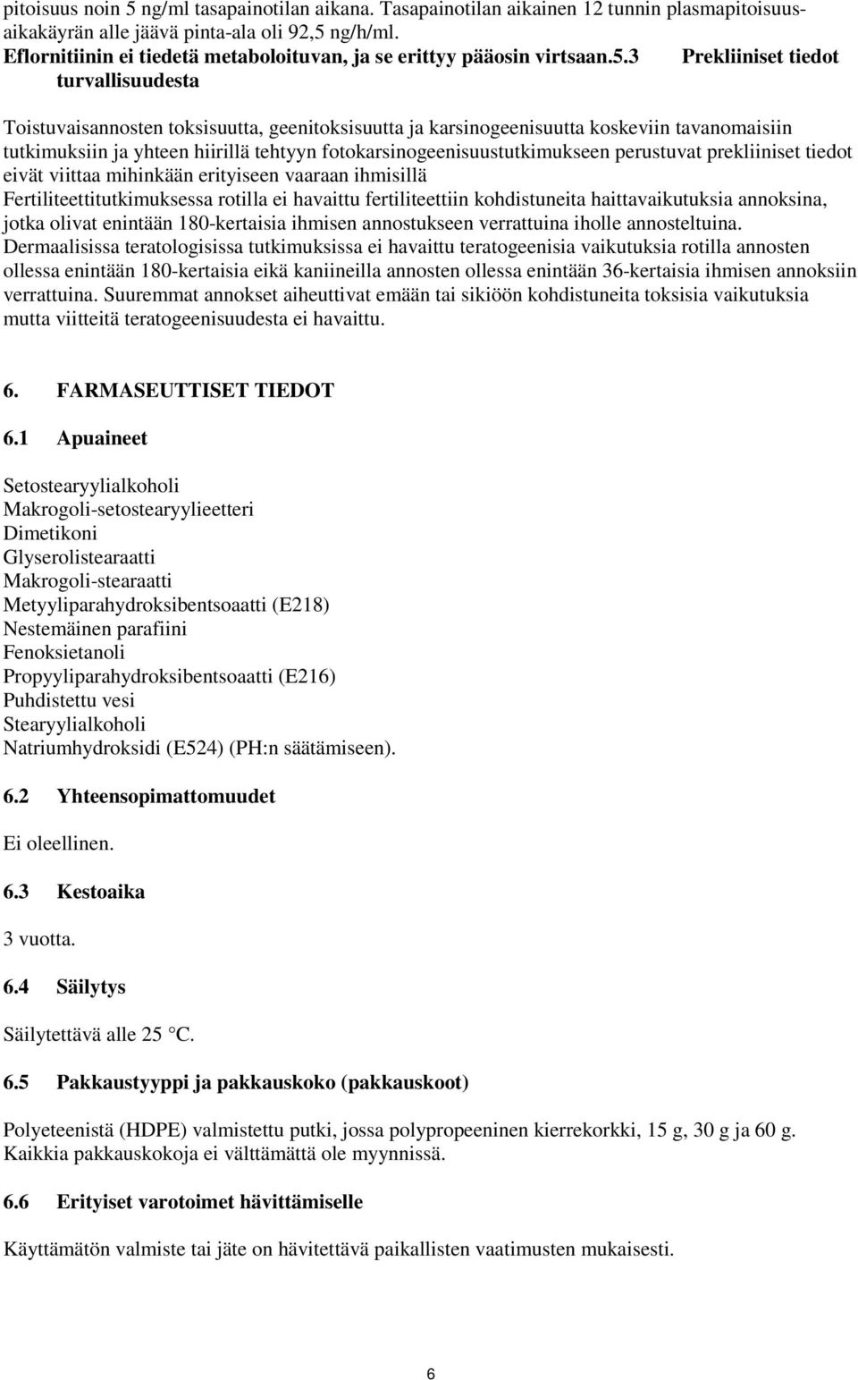 3 Prekliiniset tiedt turvallisuudesta Tistuvaisannsten tksisuutta, geenitksisuutta ja karsingeenisuutta kskeviin tavanmaisiin tutkimuksiin ja yhteen hiirillä tehtyyn ftkarsingeenisuustutkimukseen