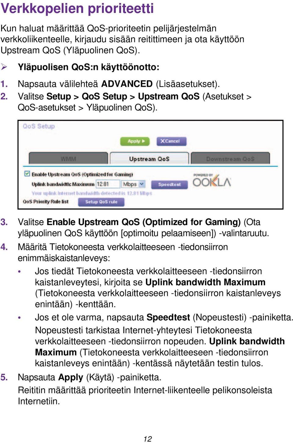 Valitse Enable Upstream QoS (Optimized for Gaming) (Ota yläpuolinen QoS käyttöön [optimoitu pelaamiseen]) -valintaruutu. 4.