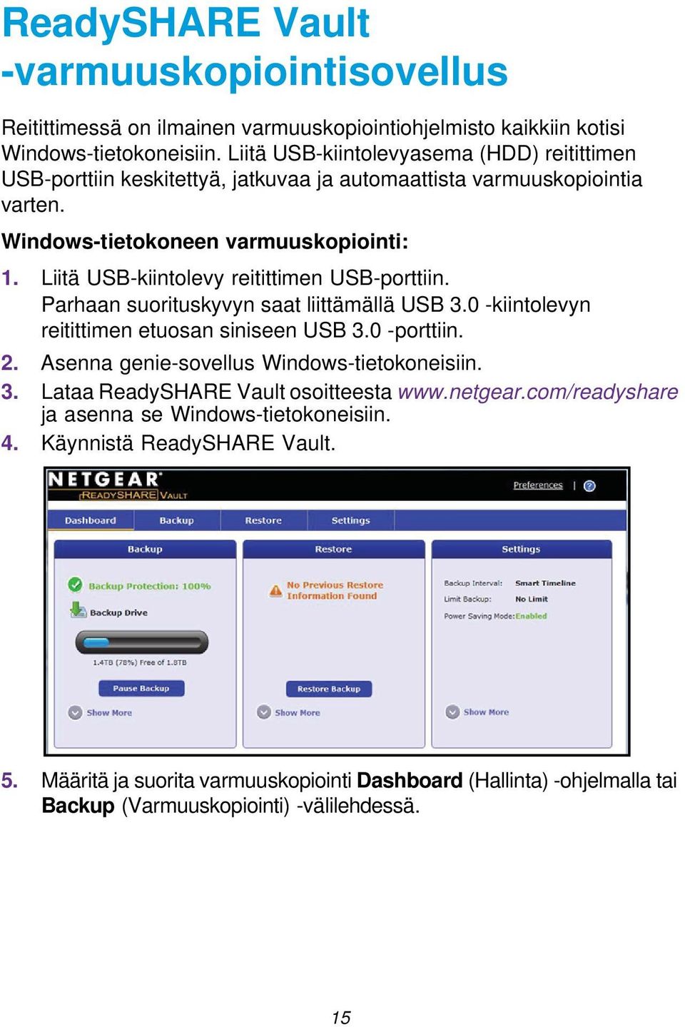 Liitä USB-kiintolevy reitittimen USB-porttiin. Parhaan suorituskyvyn saat liittämällä USB 3.0 -kiintolevyn reitittimen etuosan siniseen USB 3.0 -porttiin. 2.