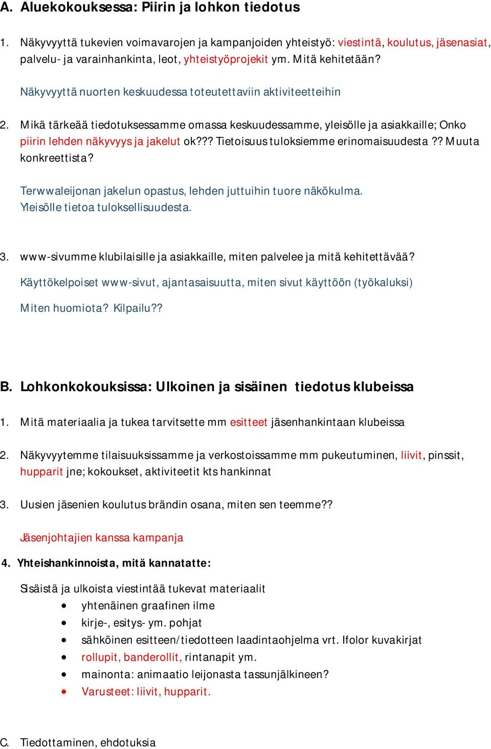 Mikä tärkeää tiedotuksessamme omassa keskuudessamme, yleisölle ja asiakkaille; Onko piirin lehden näkyvyys ja jakelut ok??? Tietoisuus tuloksiemme erinomaisuudesta?? Muuta konkreettista?