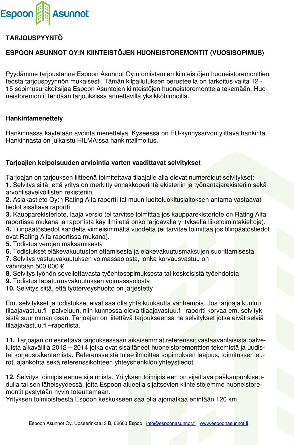 Huoneistoremontit tehdään tarjouksissa annettavilla yksikköhinnoilla. Hankintamenettely Hankinnassa käytetään avointa menettelyä. Kyseessä on EU-kynnysarvon ylittävä hankinta.