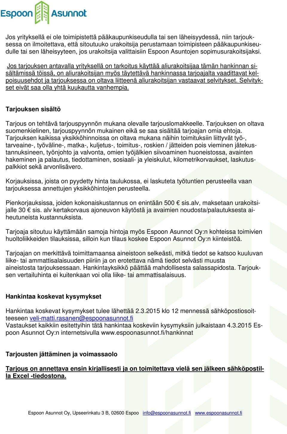 Jos tarjouksen antavalla yrityksellä on tarkoitus käyttää aliurakoitsijaa tämän hankinnan sisältämissä töissä, on aliurakoitsijan myös täytettävä hankinnassa tarjoajalta vaadittavat kelpoisuusehdot