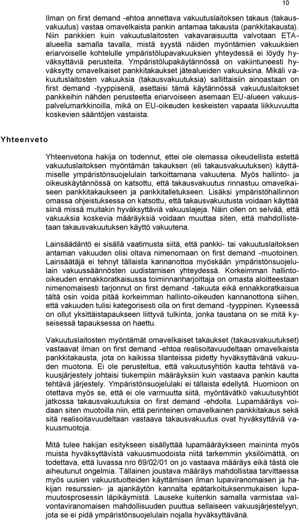 löydy hyväksyttäviä perusteita. Ympäristölupakäytännössä on vakiintuneesti hyväksytty omavelkaiset pankkitakaukset jätealueiden vakuuksina.