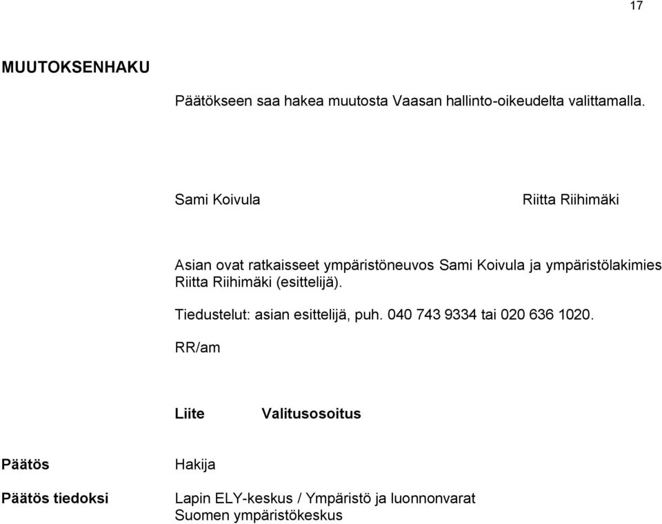 Riitta Riihimäki (esittelijä). Tiedustelut: asian esittelijä, puh. 040 743 9334 tai 020 636 1020.