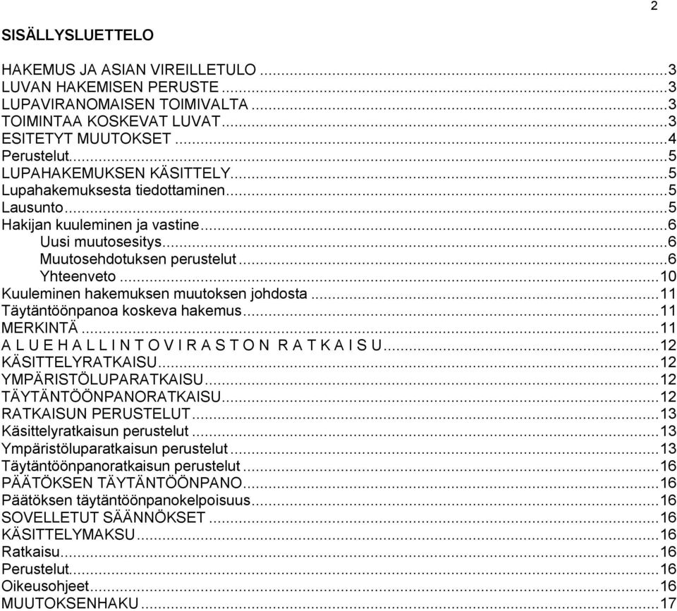 .. 10 Kuuleminen hakemuksen muutoksen johdosta... 11 Täytäntöönpanoa koskeva hakemus... 11 MERKINTÄ... 11 A L U E H A L L I N T O V I R A S T O N R A T K A I S U... 12 KÄSITTELYRATKAISU.