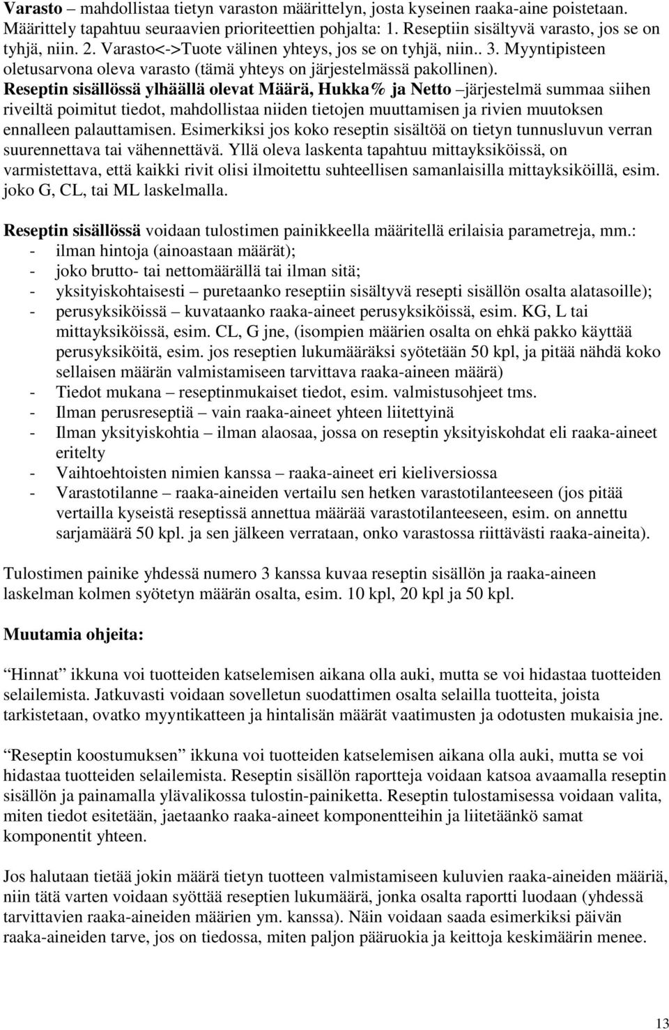 Reseptin sisällössä ylhäällä olevat Määrä, Hukka% ja Netto järjestelmä summaa siihen riveiltä poimitut tiedot, mahdollistaa niiden tietojen muuttamisen ja rivien muutoksen ennalleen palauttamisen.