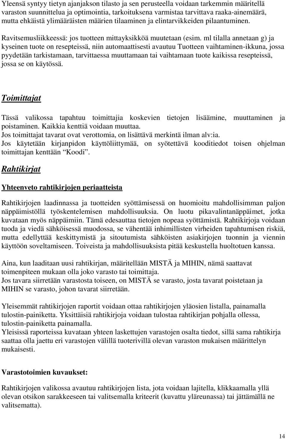 ml tilalla annetaan g) ja kyseinen tuote on resepteissä, niin automaattisesti avautuu Tuotteen vaihtaminen-ikkuna, jossa pyydetään tarkistamaan, tarvittaessa muuttamaan tai vaihtamaan tuote kaikissa