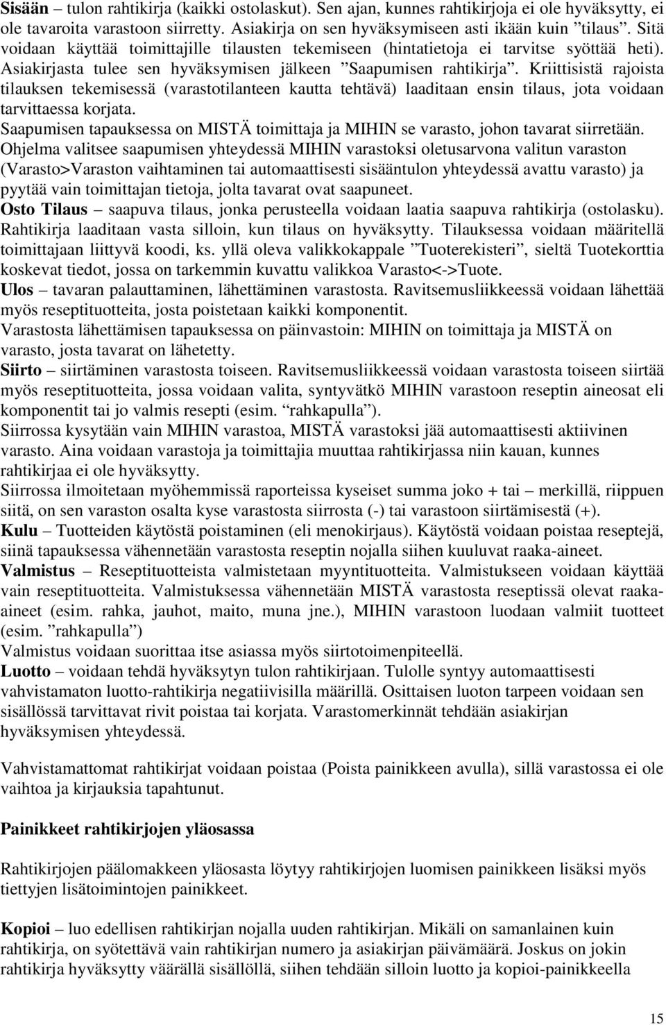 Kriittisistä rajoista tilauksen tekemisessä (varastotilanteen kautta tehtävä) laaditaan ensin tilaus, jota voidaan tarvittaessa korjata.