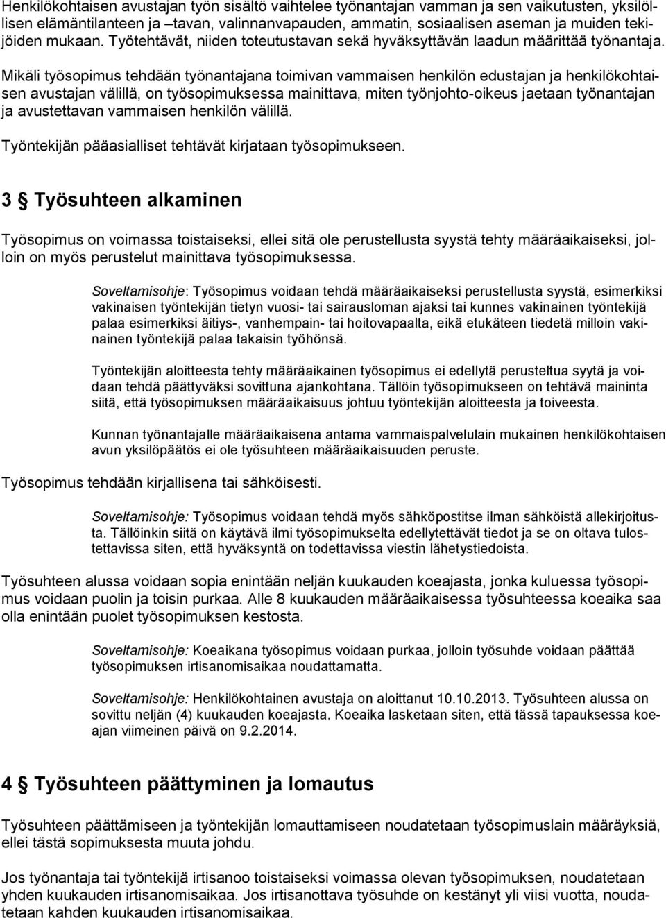 Mikäli työsopimus tehdään työnantajana toimivan vammaisen henkilön edustajan ja henkilökohtaisen avustajan välillä, on työsopimuksessa mainittava, miten työnjohto-oikeus jaetaan työnantajan ja