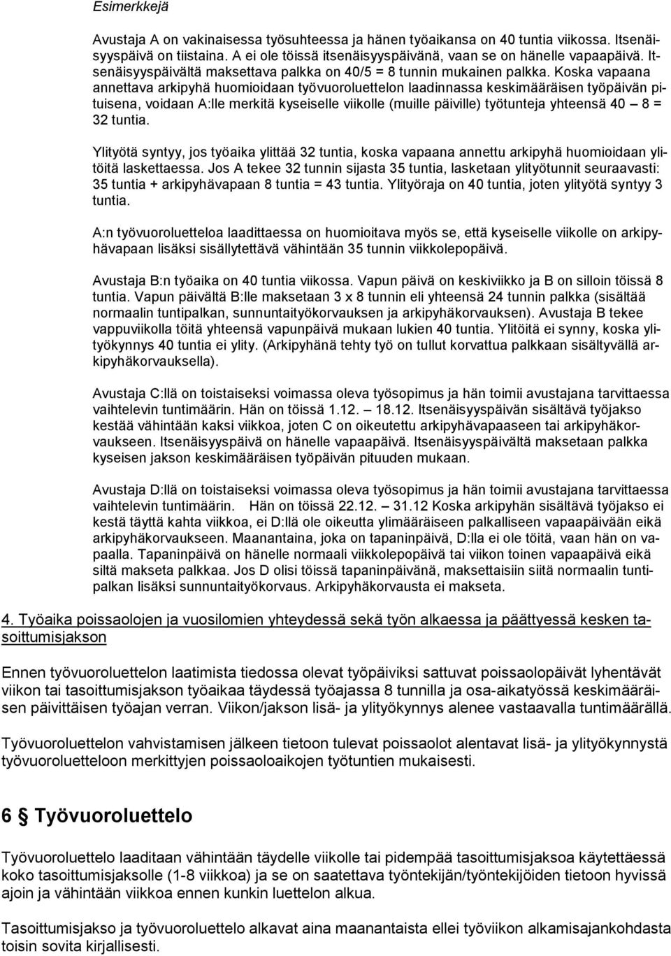 Koska vapaana annettava arkipyhä huomioidaan työvuoroluettelon laadinnassa keskimääräisen työpäivän pituisena, voidaan A:lle merkitä kyseiselle viikolle (muille päiville) työtunteja yhteensä 40 8 =