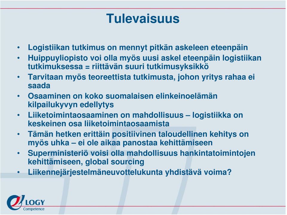 Liiketoimintaosaaminen on mahdollisuus logistiikka on keskeinen osa liiketoimintaosaamista Tämän hetken erittäin positiivinen taloudellinen kehitys on myös uhka ei