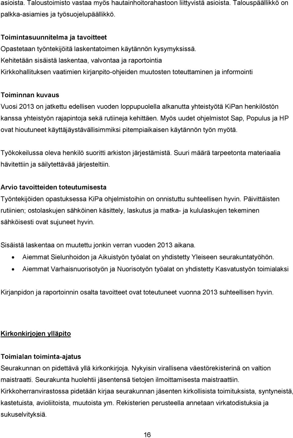 Kehitetään sisäistä laskentaa, valvontaa ja raportointia Kirkkohallituksen vaatimien kirjanpito-ohjeiden muutosten toteuttaminen ja informointi Toiminnan kuvaus Vuosi on jatkettu edellisen vuoden