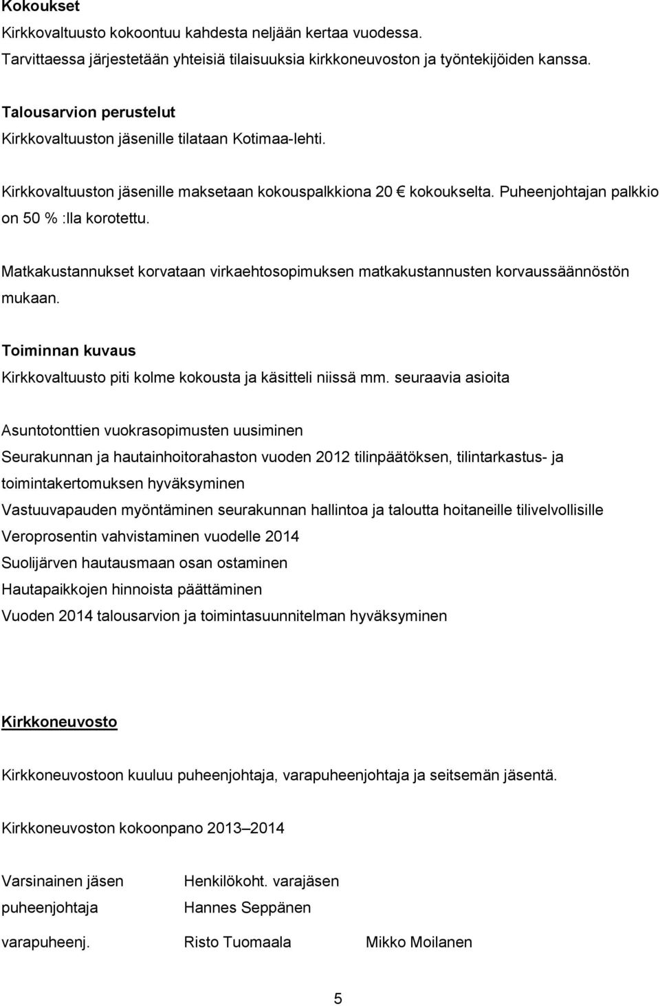 Matkakustannukset korvataan virkaehtosopimuksen matkakustannusten korvaussäännöstön mukaan. Toiminnan kuvaus Kirkkovaltuusto piti kolme kokousta ja käsitteli niissä mm.