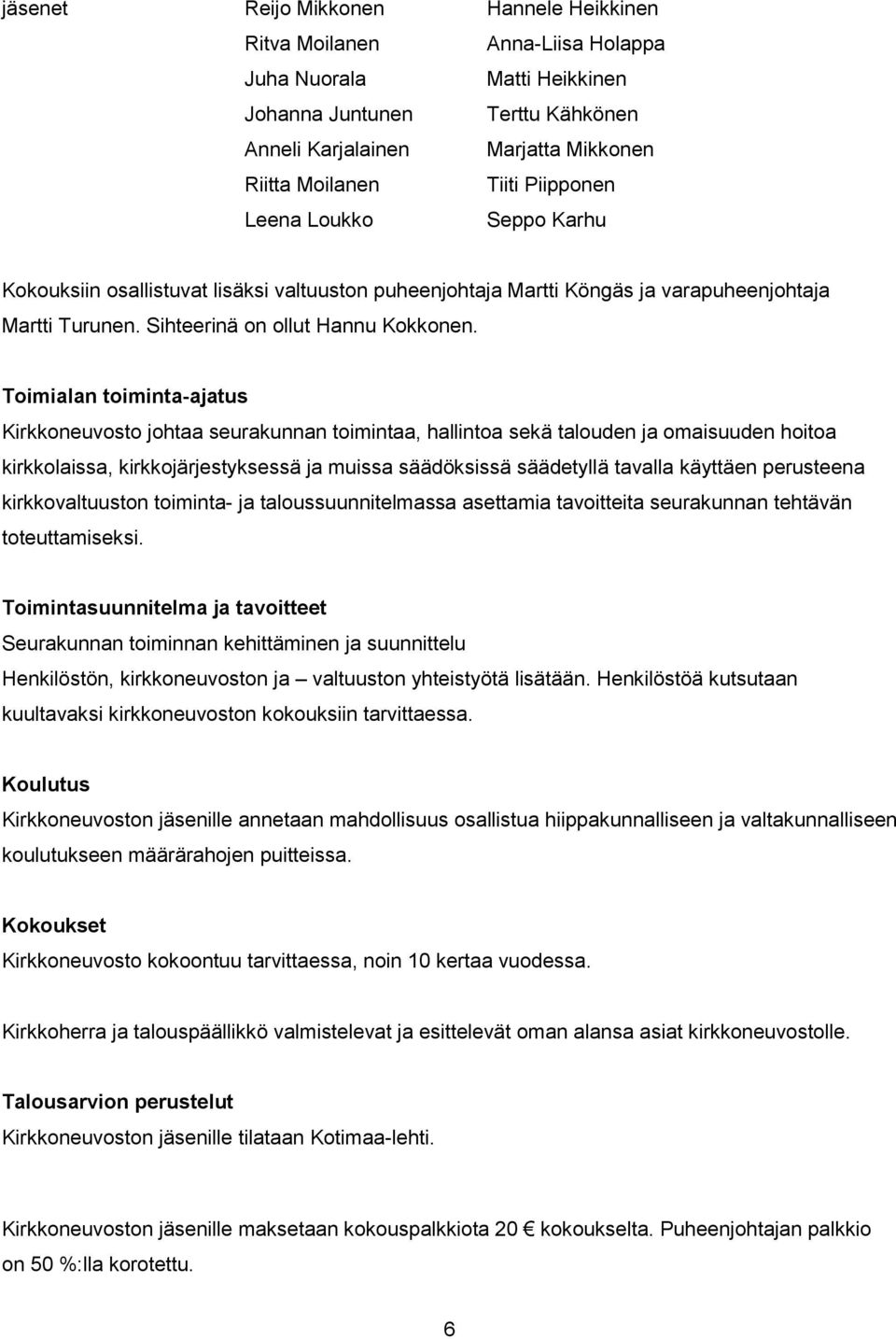 Toimialan toiminta-ajatus Kirkkoneuvosto johtaa seurakunnan toimintaa, hallintoa sekä talouden ja omaisuuden hoitoa kirkkolaissa, kirkkojärjestyksessä ja muissa säädöksissä säädetyllä tavalla