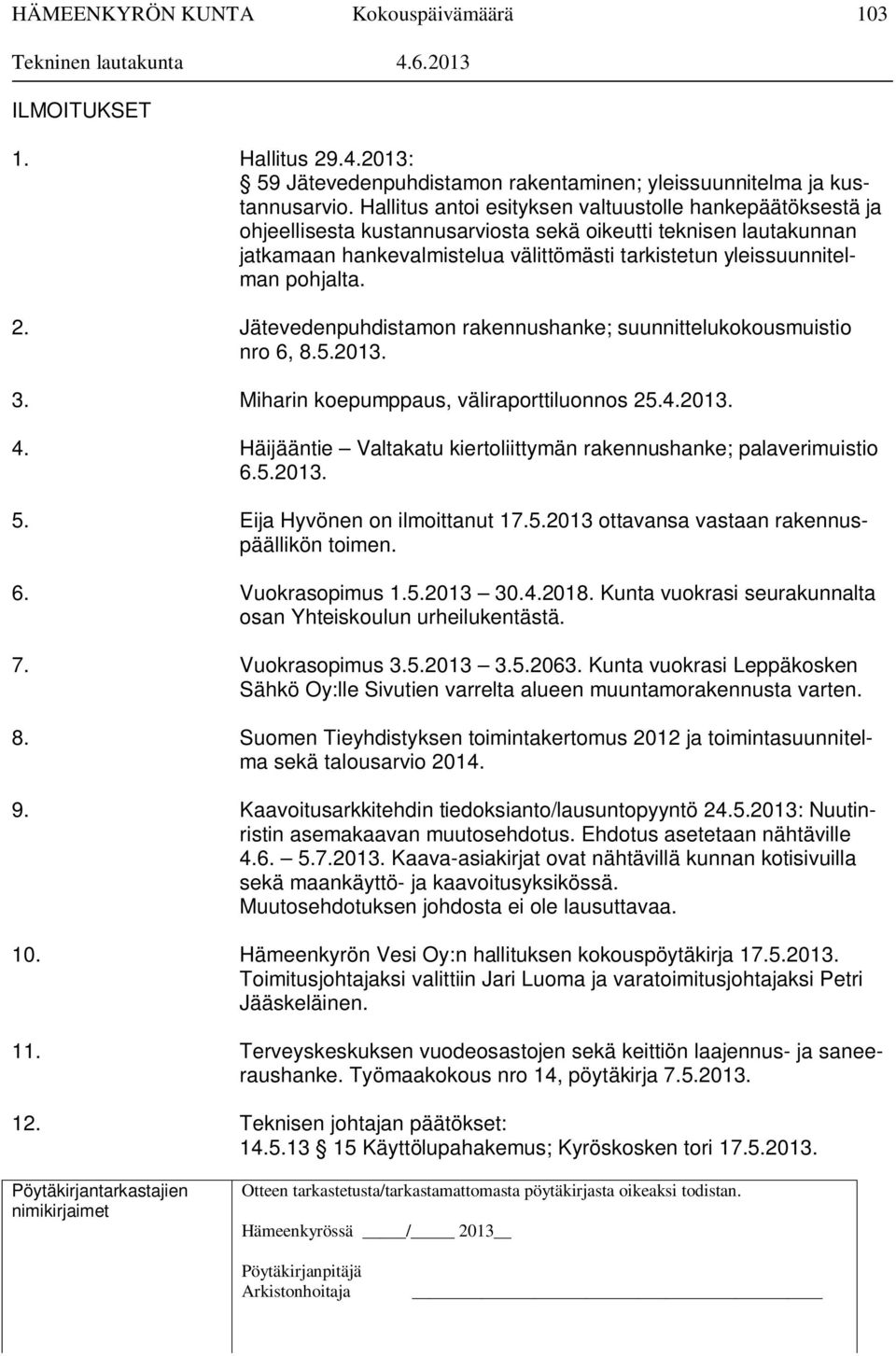 pohjalta. 2. Jätevedenpuhdistamon rakennushanke; suunnittelukokousmuistio nro 6, 8.5.2013. 3. Miharin koepumppaus, väliraporttiluonnos 25.4.2013. 4.