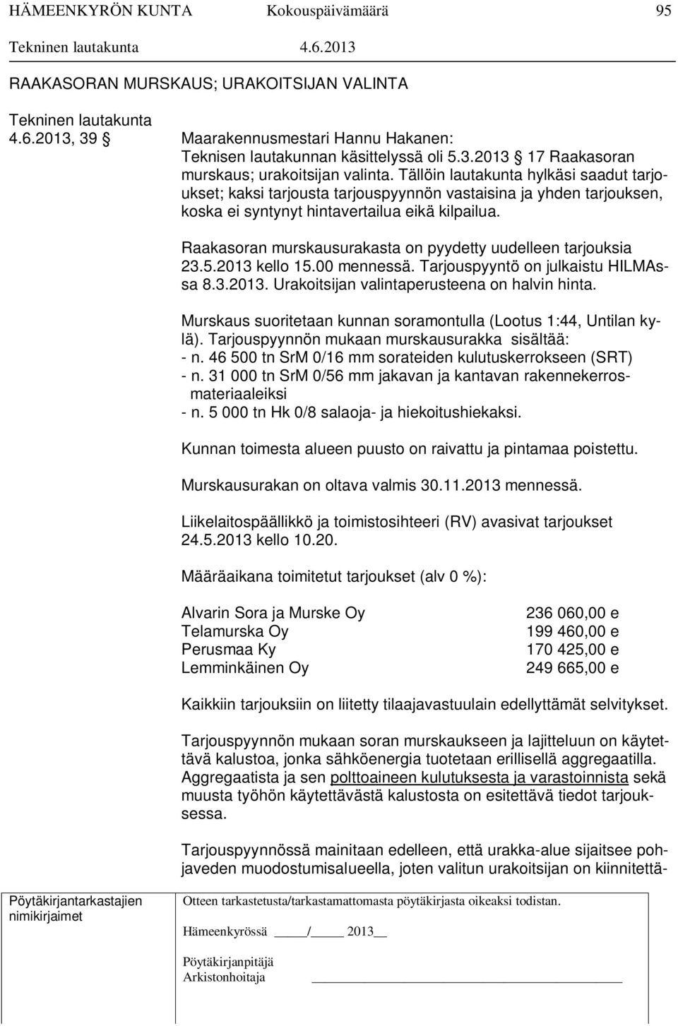 Raakasoran murskausurakasta on pyydetty uudelleen tarjouksia 23.5.2013 kello 15.00 mennessä. Tarjouspyyntö on julkaistu HILMAssa 8.3.2013. Urakoitsijan valintaperusteena on halvin hinta.