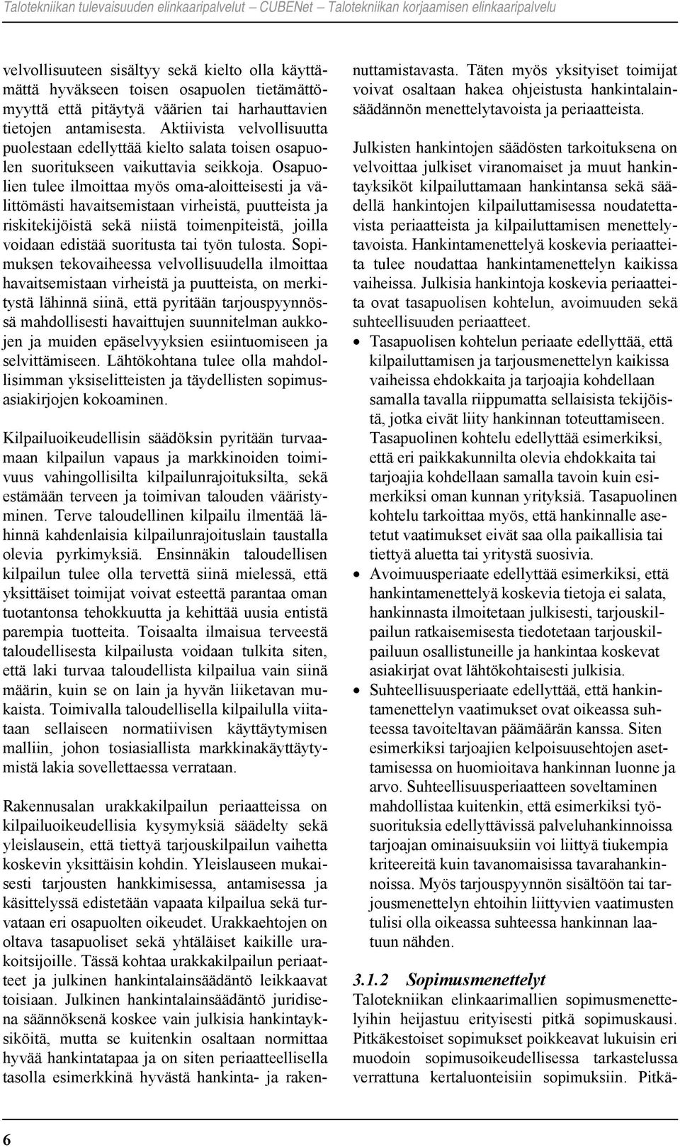 Osapuolien tulee ilmoittaa myös oma-aloitteisesti ja välittömästi havaitsemistaan virheistä, puutteista ja riskitekijöistä sekä niistä toimenpiteistä, joilla voidaan edistää suoritusta tai työn