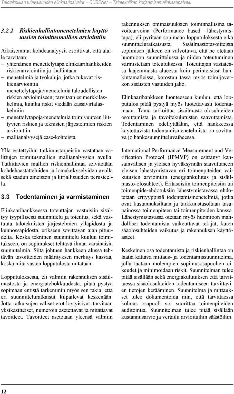 viedään kassavirtalaskelmiin menettelytapoja/menetelmiä toimivuuteen liittyvien riskien ja teknisten järjestelmien riskien arviointiin mallianalyysejä case-kohteista Yllä esitettyihin