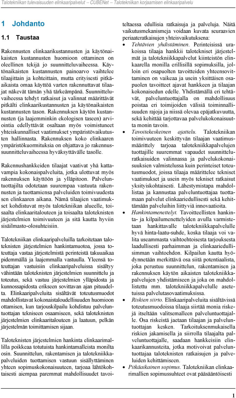 Suunnitteluvaiheessa tehdyt ratkaisut ja valinnat määrittävät pitkälti elinkaarikustannusten ja käytönaikaisten kustannusten tason.