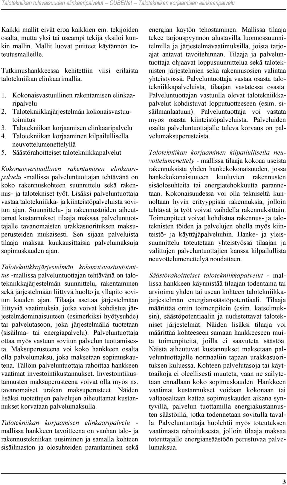 Talotekniikan korjaamisen elinkaaripalvelu 4. Talotekniikan korjaaminen kilpailullisella neuvottelumenettelyllä 5.