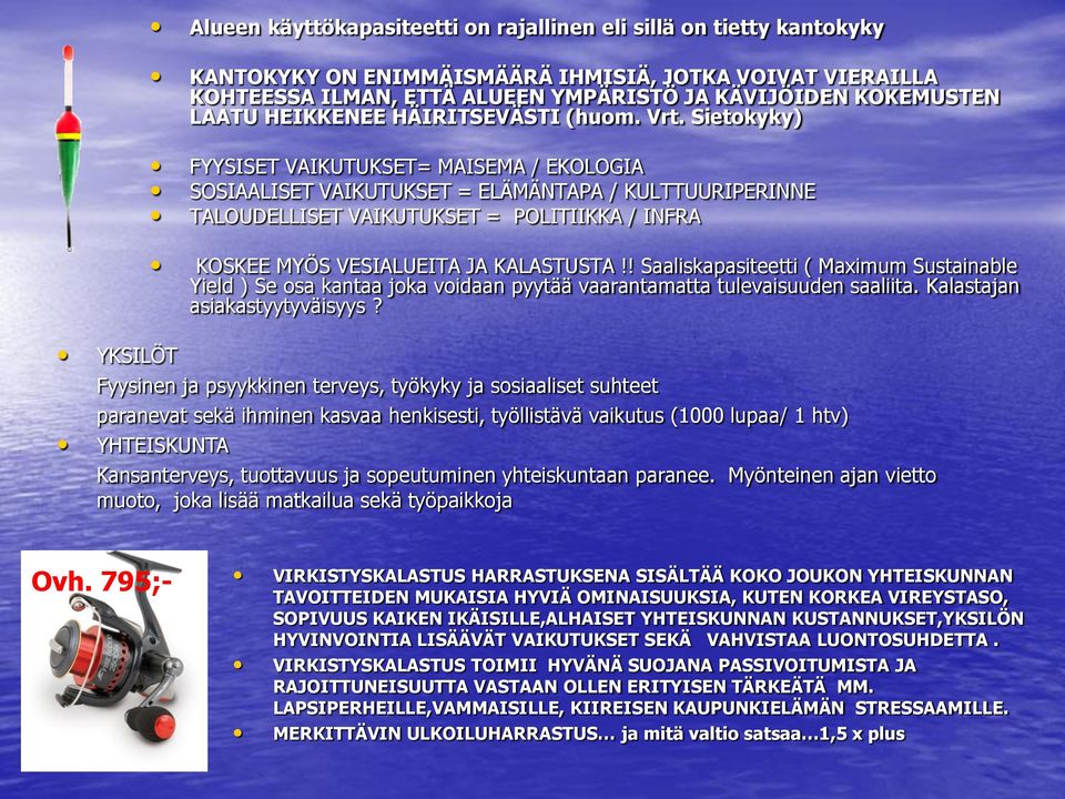 Sietokyky) FYYSISET VAIKUTUKSET= MAISEMA / EKOLOGIA SOSIAALISET VAIKUTUKSET = ELÄMÄNTAPA / KULTTUURIPERINNE TALOUDELLISET VAIKUTUKSET = POLITIIKKA / INFRA KOSKEE MYÖS VESIALUEITA JA KALASTUSTA!