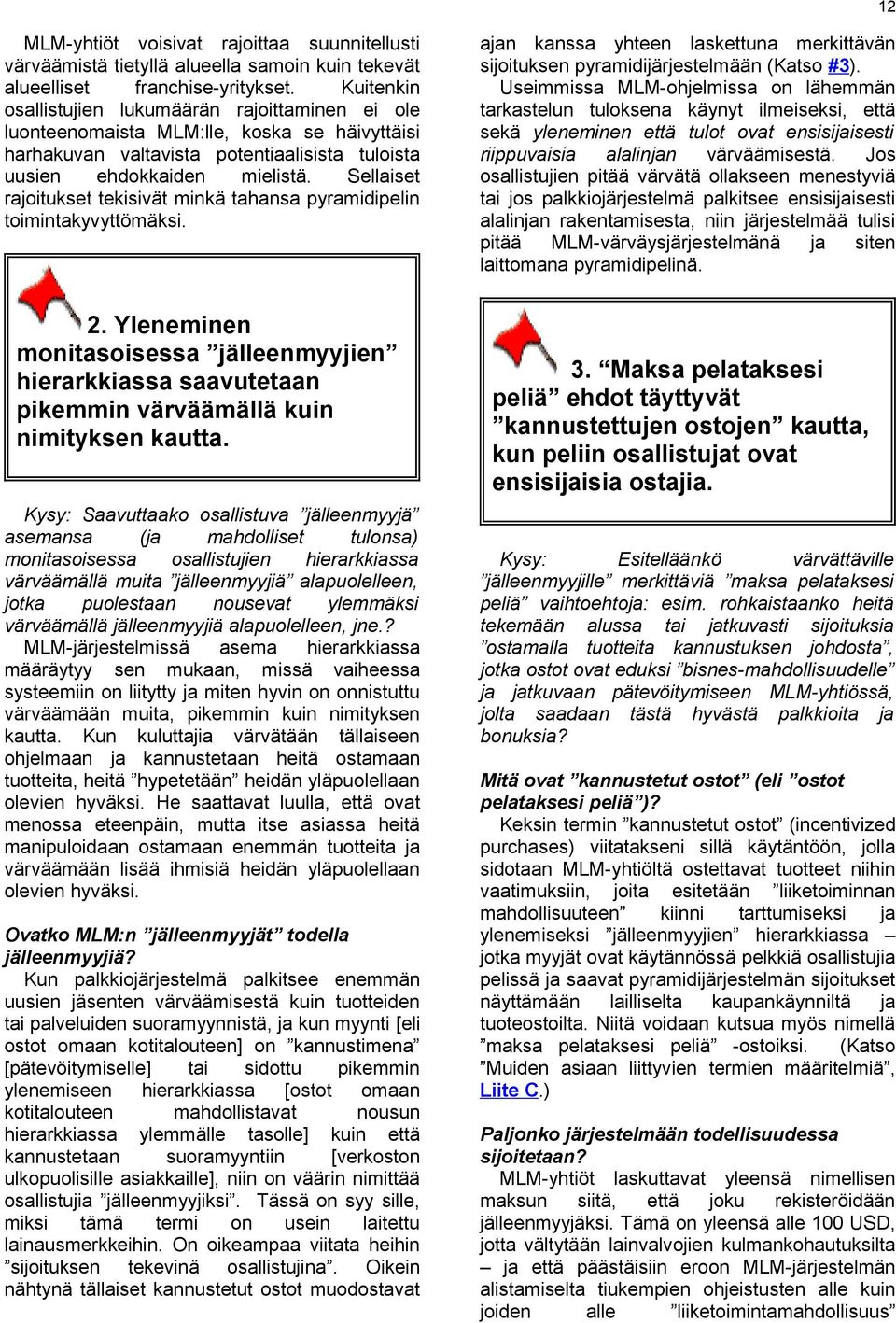 Sellaiset rajoitukset tekisivät minkä tahansa pyramidipelin toimintakyvyttömäksi. ajan kanssa yhteen laskettuna merkittävän sijoituksen pyramidijärjestelmään (Katso #3).