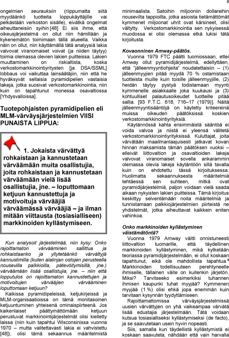 Vaikka näin on ollut, niin käyttämällä tätä analyysiä lakia valvovat viranomaiset voivat (ja niiden täytyy) toimia olemassa olevien lakien puitteissa.