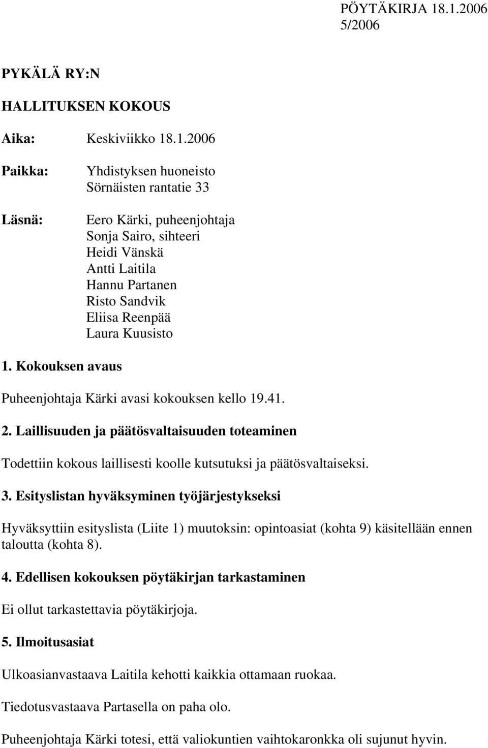 Antti Laitila Hannu Partanen Risto Sandvik Eliisa Reenpää Laura Kuusisto 1. Kokouksen avaus Puheenjohtaja Kärki avasi kokouksen kello 19.41. 2.