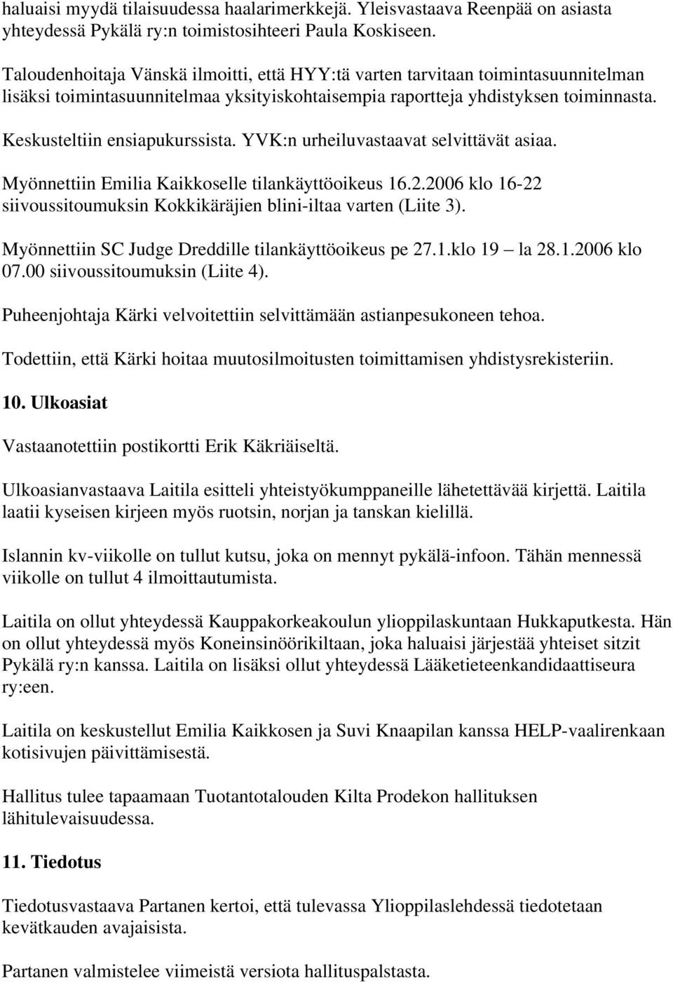 YVK:n urheiluvastaavat selvittävät asiaa. Myönnettiin Emilia Kaikkoselle tilankäyttöoikeus 16.2.2006 klo 16-22 siivoussitoumuksin Kokkikäräjien blini-iltaa varten (Liite 3).
