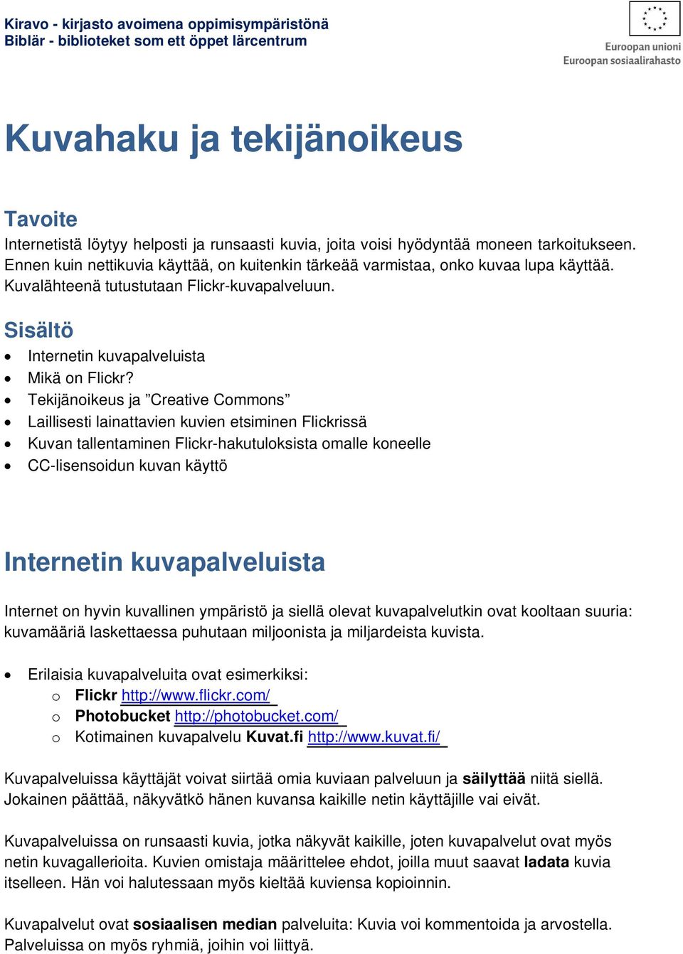 Tekijänoikeus ja Creative Commons Laillisesti lainattavien kuvien etsiminen Flickrissä Kuvan tallentaminen Flickr-hakutuloksista omalle koneelle CC-lisensoidun kuvan käyttö Internetin kuvapalveluista