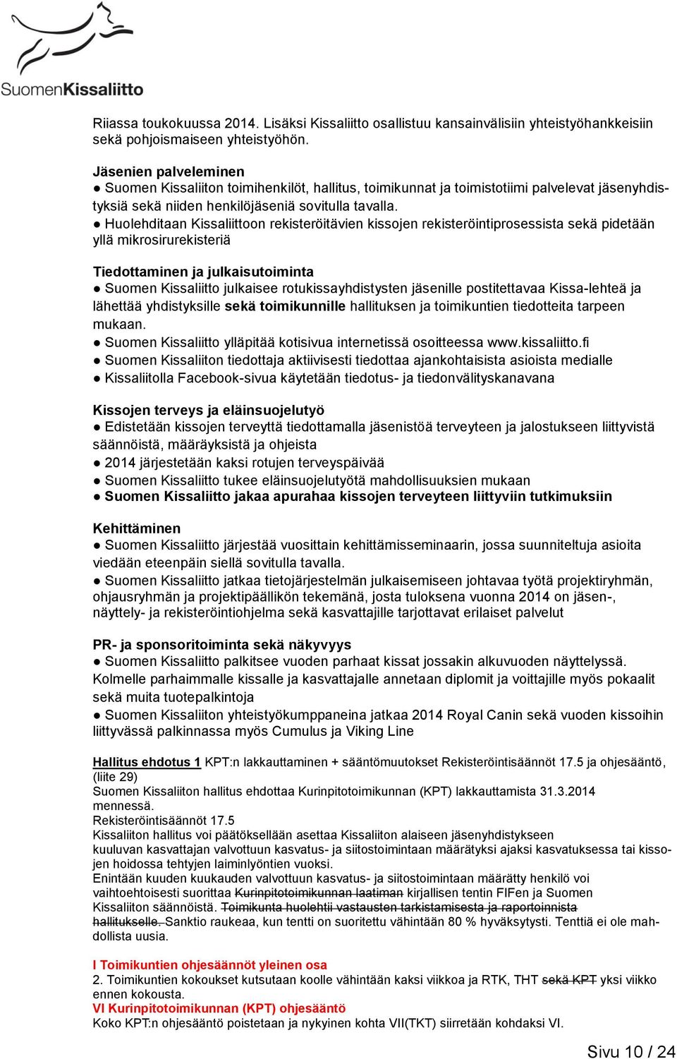 Huolehditaan Kissaliittoon rekisteröitävien kissojen rekisteröintiprosessista sekä pidetään yllä mikrosirurekisteriä Tiedottaminen ja julkaisutoiminta Suomen Kissaliitto julkaisee