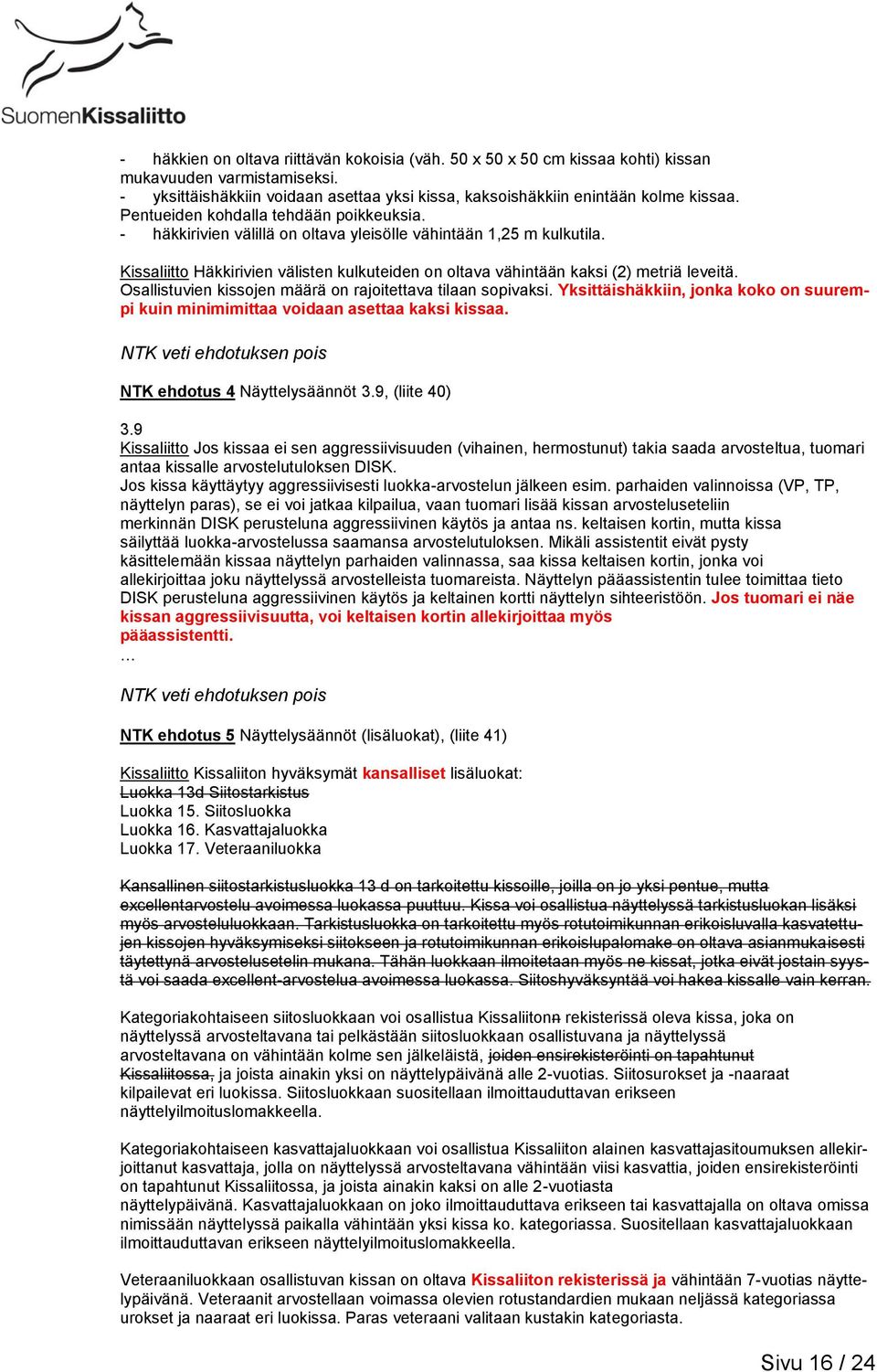 Kissaliitto Häkkirivien välisten kulkuteiden on oltava vähintään kaksi (2) metriä leveitä. Osallistuvien kissojen määrä on rajoitettava tilaan sopivaksi.