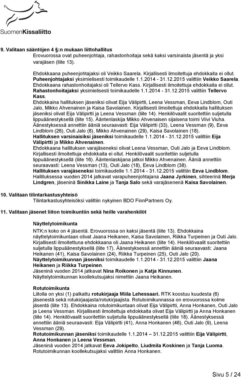 Ehdokkaana rahastonhoitajaksi oli Tellervo Kass. Kirjallisesti ilmoitettuja ehdokkaita ei ollut. Rahastonhoitajaksi yksimielisesti toimikaudelle 1.1.2014-31.12.2015 valittiin Tellervo Kass.