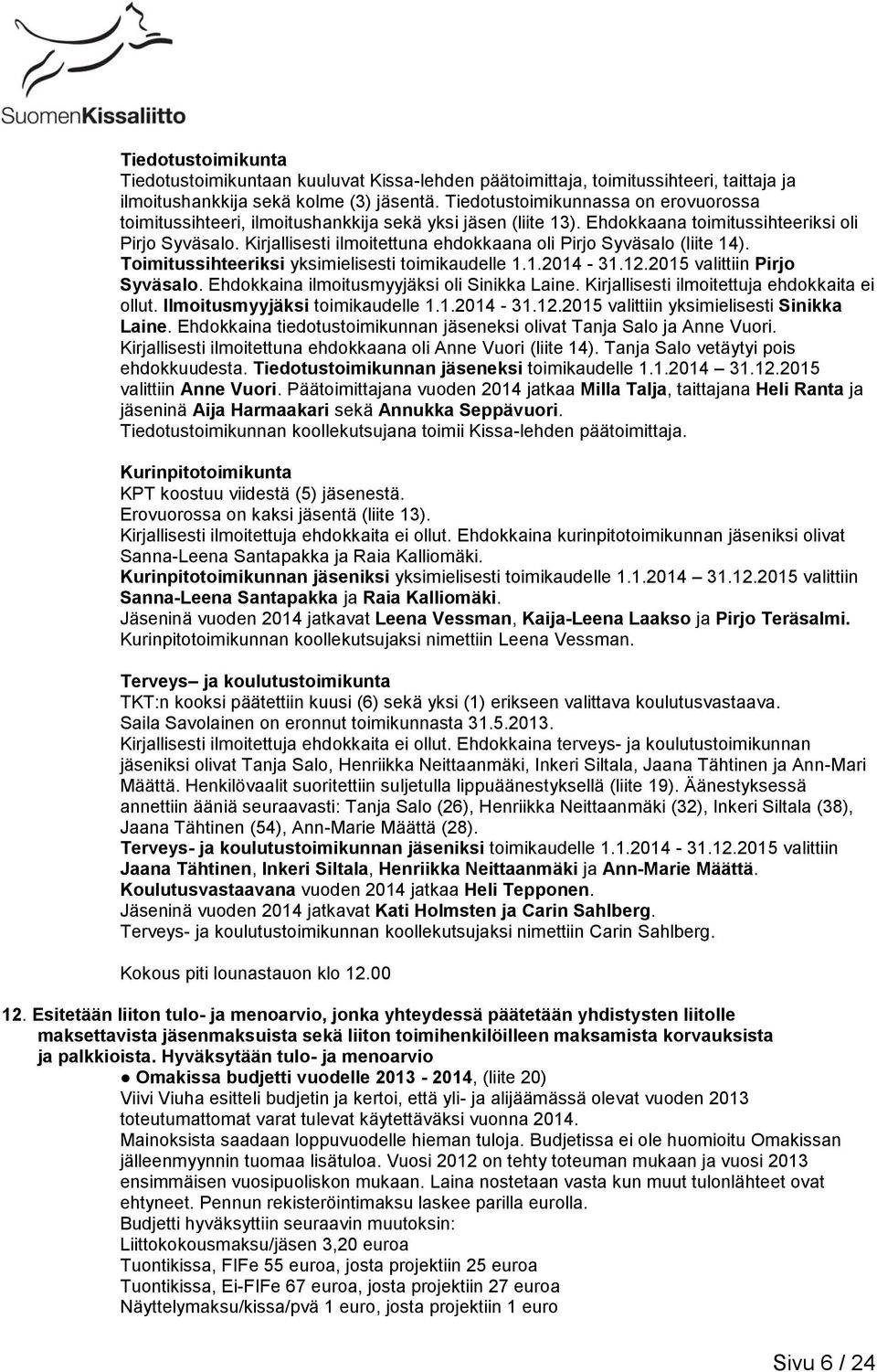 Kirjallisesti ilmoitettuna ehdokkaana oli Pirjo Syväsalo (liite 14). Toimitussihteeriksi yksimielisesti toimikaudelle 1.1.2014-31.12.2015 valittiin Pirjo Syväsalo.