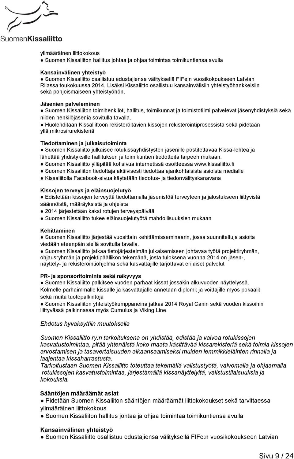 Jäsenien palveleminen Suomen Kissaliiton toimihenkilöt, hallitus, toimikunnat ja toimistotiimi palvelevat jäsenyhdistyksiä sekä niiden henkilöjäseniä sovitulla tavalla.