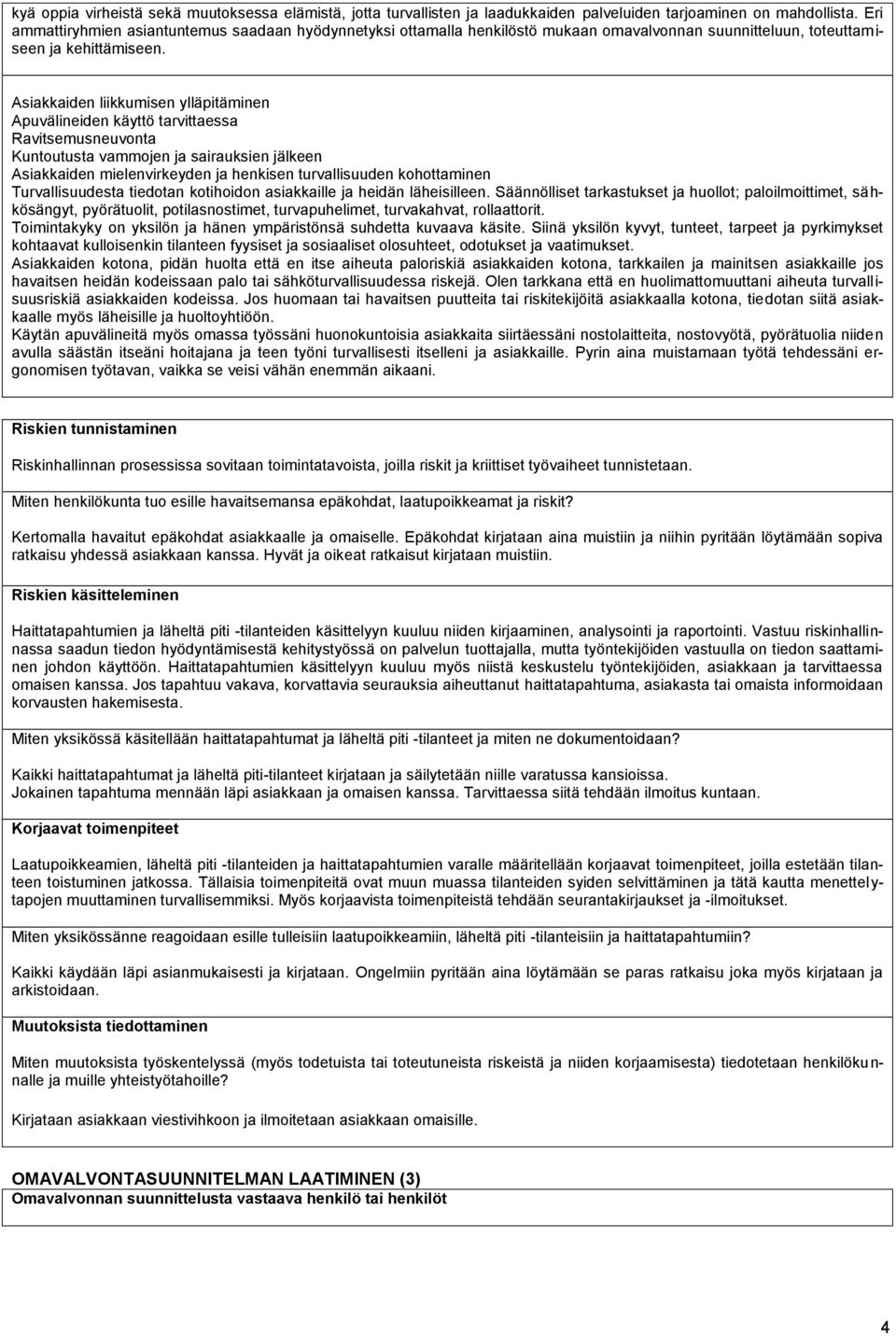 Asiakkaiden liikkumisen ylläpitäminen Apuvälineiden käyttö tarvittaessa Ravitsemusneuvonta Kuntoutusta vammojen ja sairauksien jälkeen Asiakkaiden mielenvirkeyden ja henkisen turvallisuuden