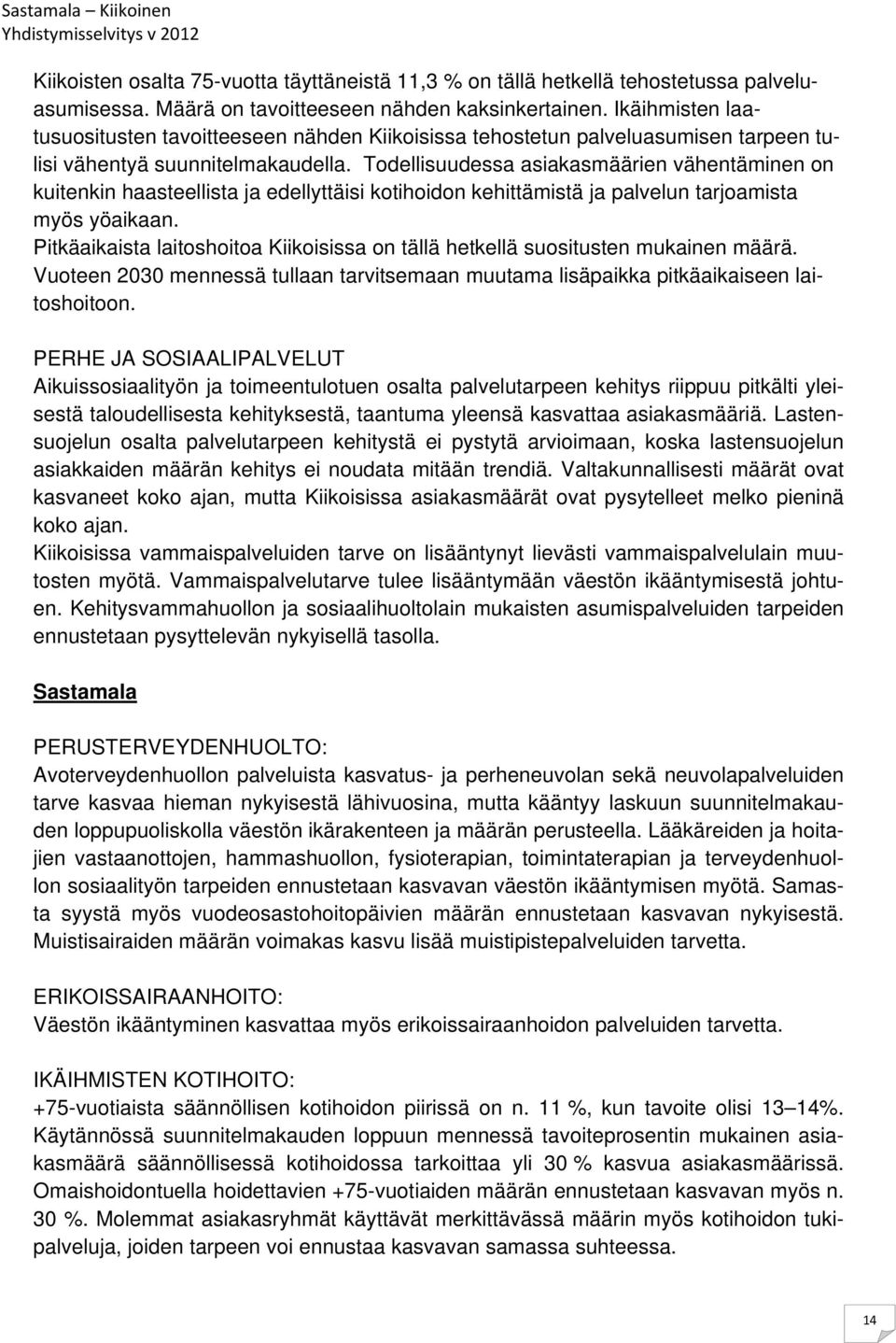 Todellisuudessa asiakasmäärien vähentäminen on kuitenkin haasteellista ja edellyttäisi kotihoidon kehittämistä ja palvelun tarjoamista myös yöaikaan.