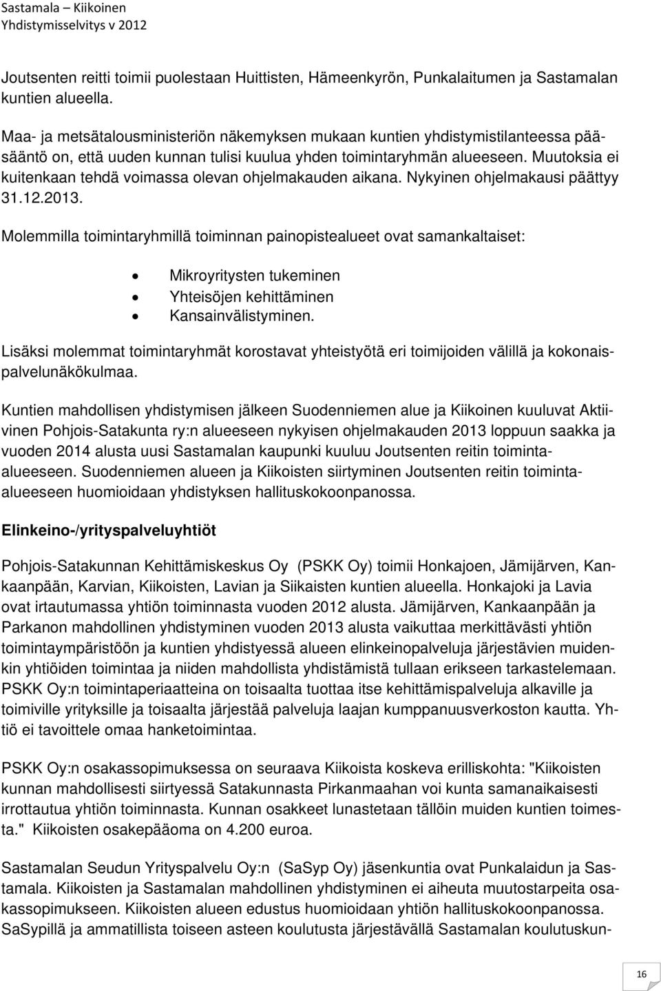 Muutoksia ei kuitenkaan tehdä voimassa olevan ohjelmakauden aikana. Nykyinen ohjelmakausi päättyy 31.12.2013.