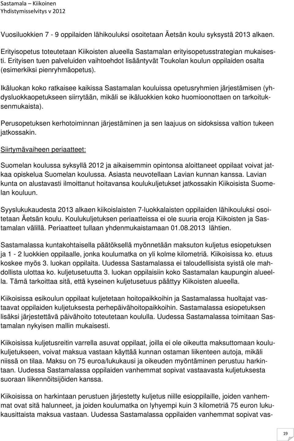 Ikäluokan koko ratkaisee kaikissa Sastamalan kouluissa opetusryhmien järjestämisen (yhdysluokkaopetukseen siirrytään, mikäli se ikäluokkien koko huomioonottaen on tarkoituksenmukaista).