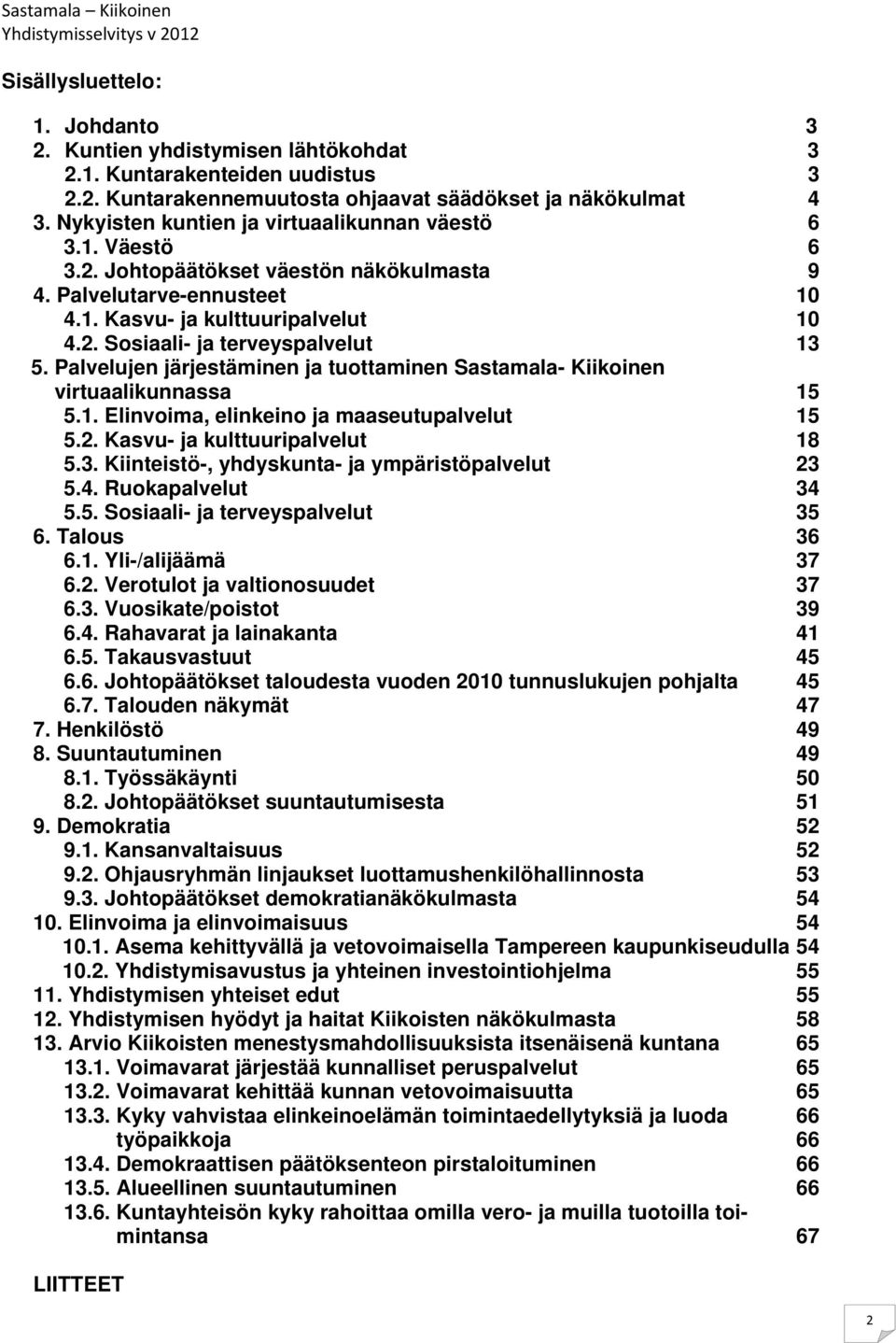 Palvelujen järjestäminen ja tuottaminen Sastamala- Kiikoinen virtuaalikunnassa 15 5.1. Elinvoima, elinkeino ja maaseutupalvelut 15 5.2. Kasvu- ja kulttuuripalvelut 18 5.3.