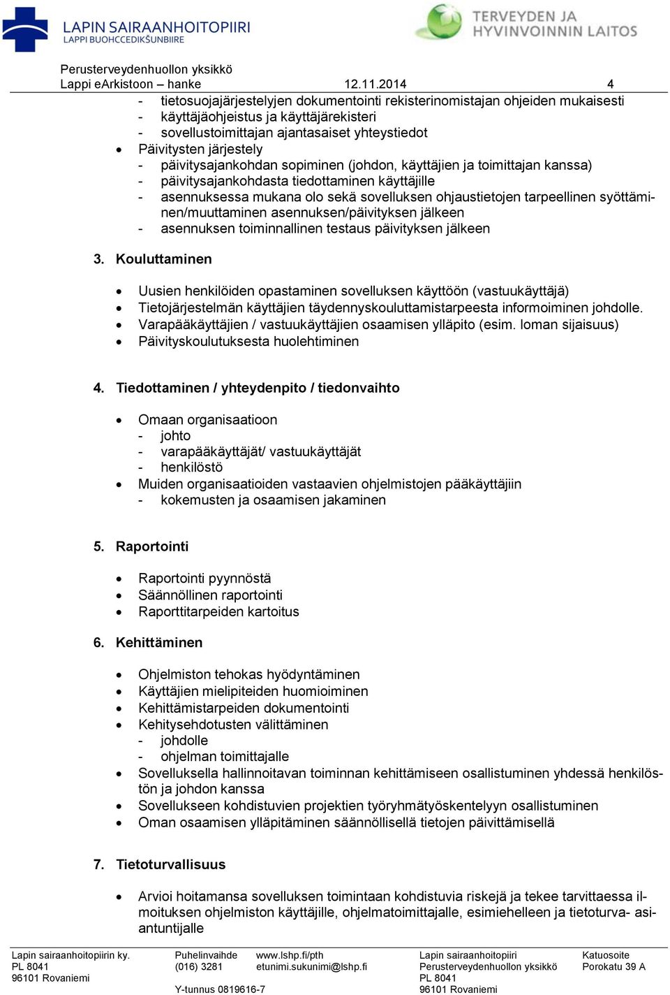 - päivitysajankohdan sopiminen (johdon, käyttäjien ja toimittajan kanssa) - päivitysajankohdasta tiedottaminen käyttäjille - asennuksessa mukana olo sekä sovelluksen ohjaustietojen tarpeellinen