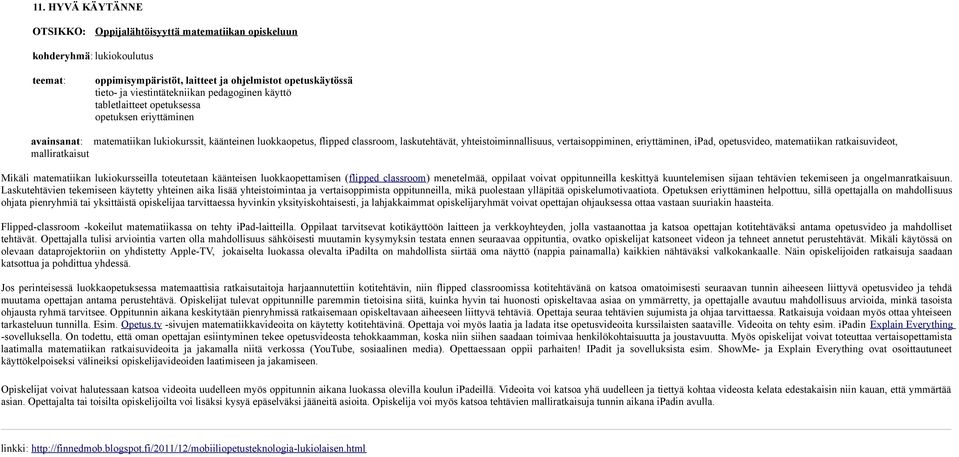 matematiikan lukiokursseilla toteutetaan käänteisen luokkaopettamisen (flipped classroom) menetelmää, oppilaat voivat oppitunneilla keskittyä kuuntelemisen sijaan tehtävien tekemiseen ja