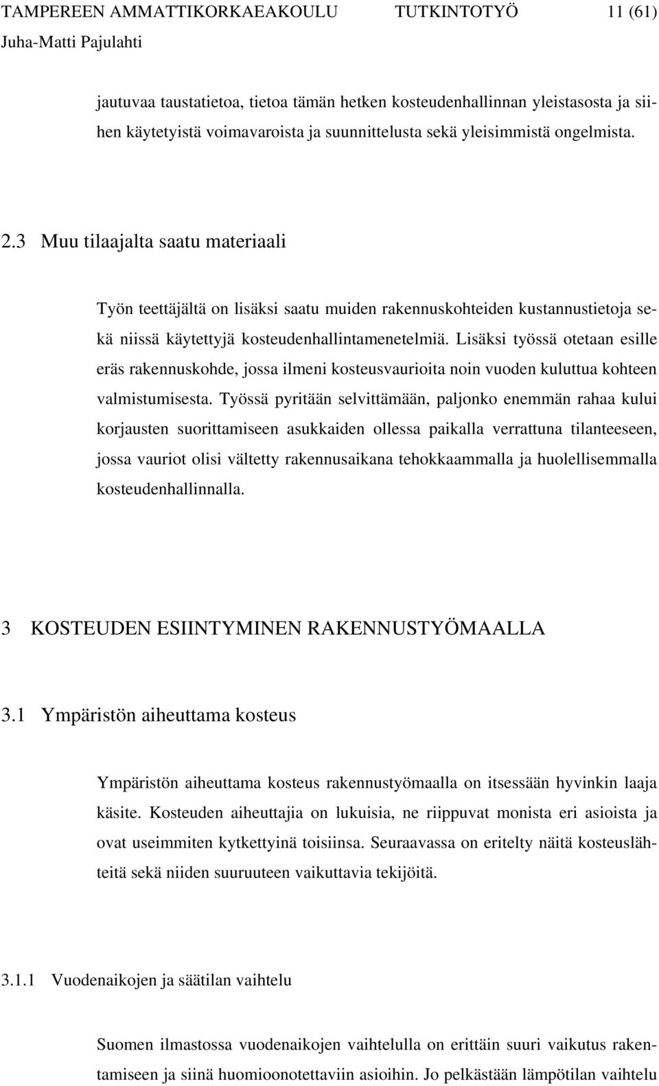 Lisäksi työssä otetaan esille eräs rakennuskohde, jossa ilmeni kosteusvaurioita noin vuoden kuluttua kohteen valmistumisesta.