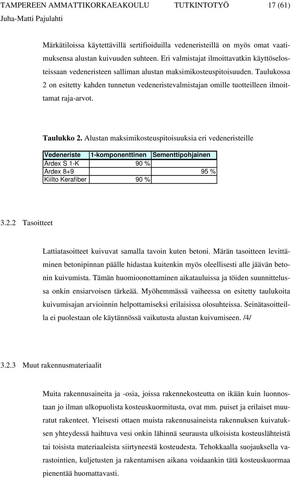 Taulukossa 2 on esitetty kahden tunnetun vedeneristevalmistajan omille tuotteilleen ilmoittamat raja-arvot. Taulukko 2.