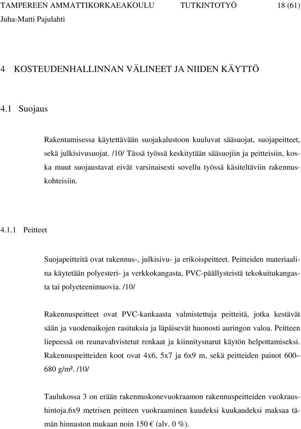 /10/ Tässä työssä keskitytään sääsuojiin ja peitteisiin, koska muut suojaustavat eivät varsinaisesti sovellu työssä käsiteltäviin rakennuskohteisiin. 4.1.1 Peitteet Suojapeitteitä ovat rakennus-, julkisivu- ja erikoispeitteet.