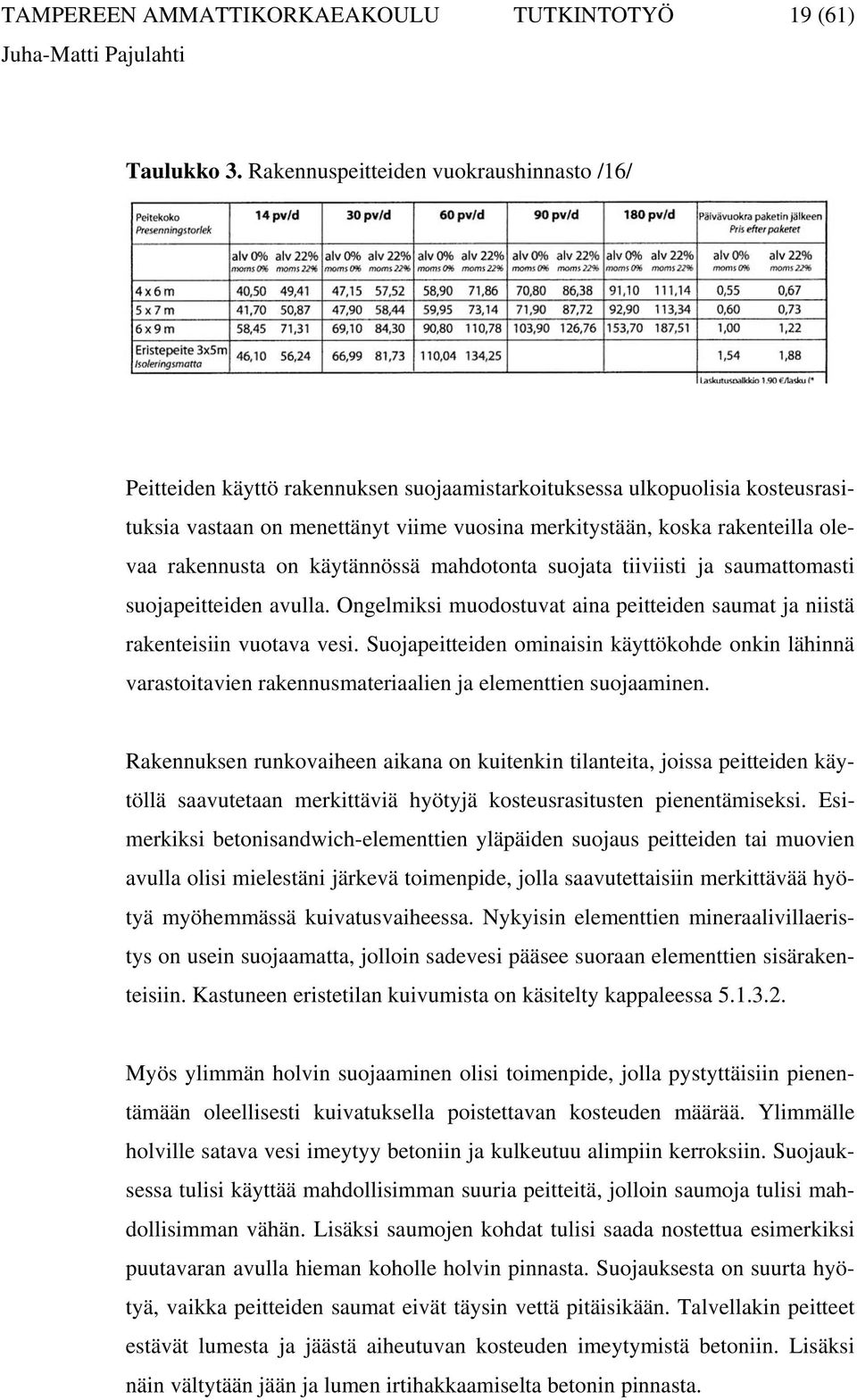 olevaa rakennusta on käytännössä mahdotonta suojata tiiviisti ja saumattomasti suojapeitteiden avulla. Ongelmiksi muodostuvat aina peitteiden saumat ja niistä rakenteisiin vuotava vesi.